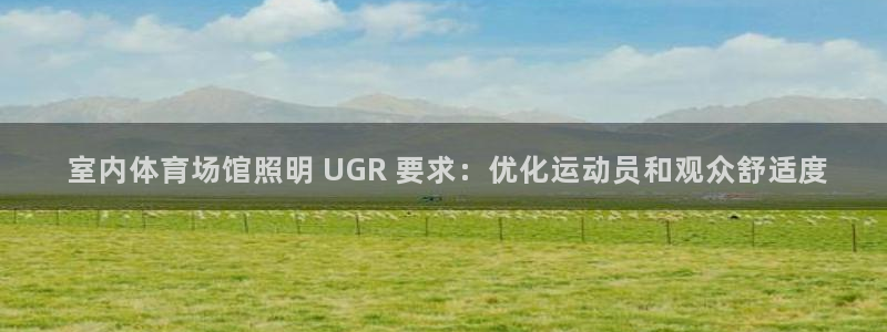 尊龙凯时赢不了： 室内体育场馆照明 UGR 要求：优化运动员